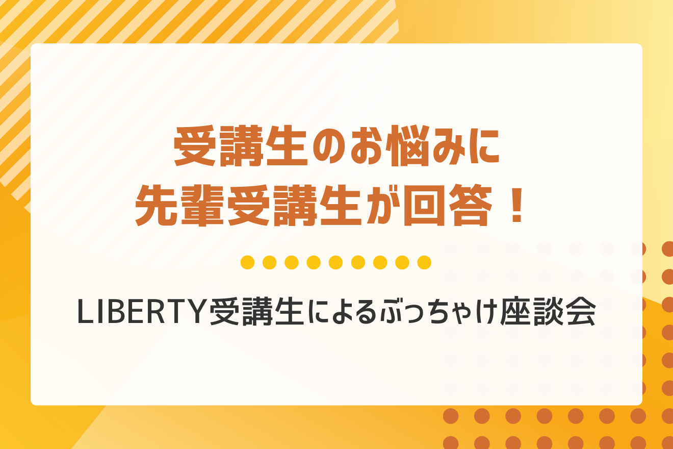 受講生のお悩みに先輩受講生が回答！LIBERTY受講生によるぶっちゃけ座談会