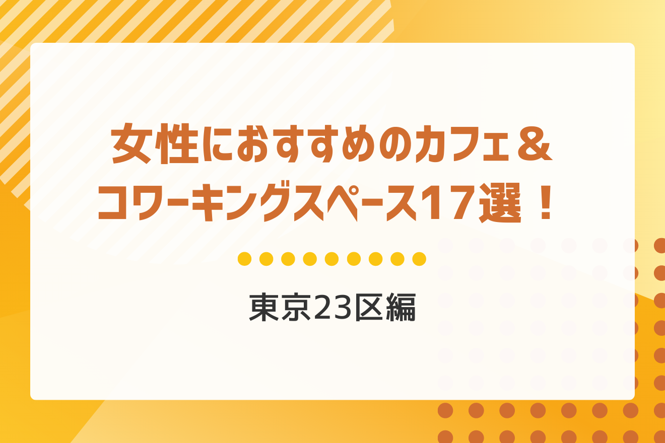 こんなところでリモートワークしてみたい！女性におすすめのテンションがあがるオススメカフェ＆コワーキングスペース17選！東京23区編