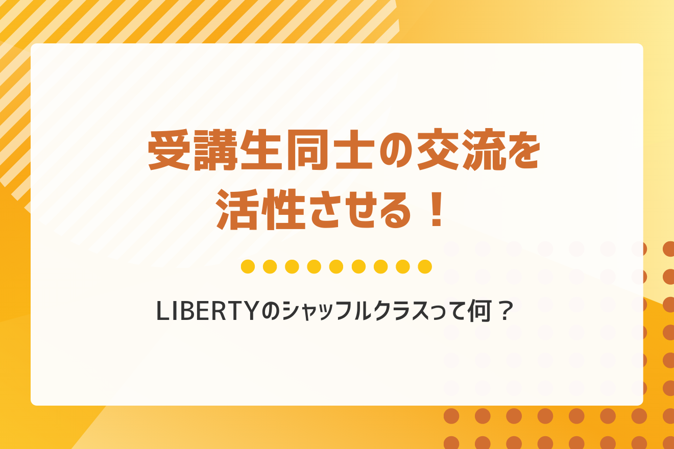 受講生同士の交流が活性化！LIBERTYのシャッフルクラスって何？