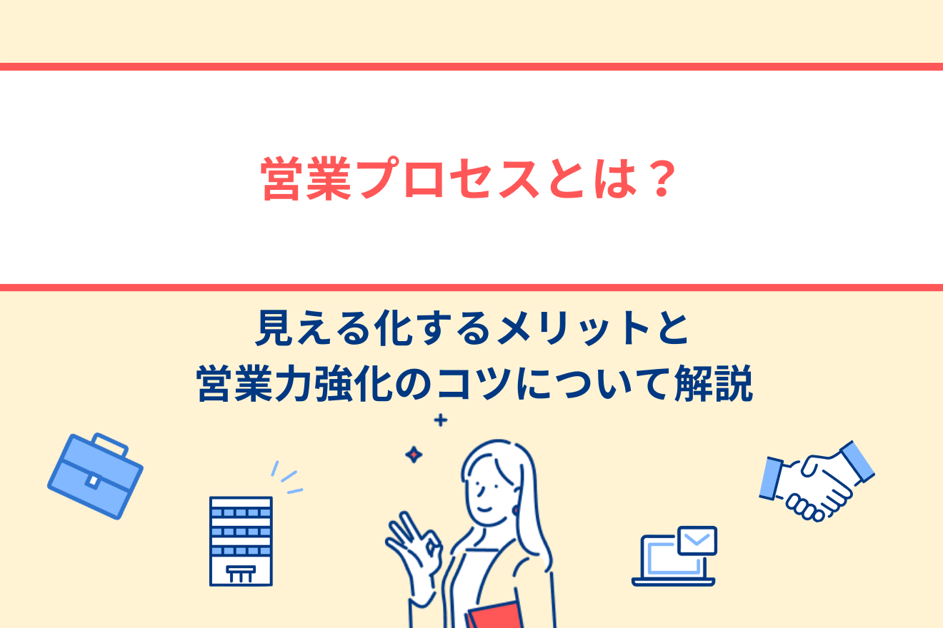 営業プロセスとは？見える化するメリットと営業力強化のコツについて解説